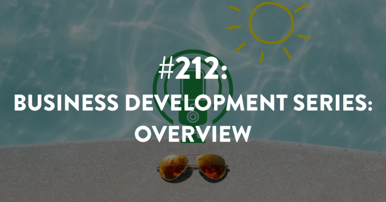Ep #212: Business Development Series: The Overview