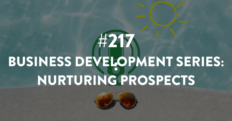 Ep #217: Business Development Series: Nurturing Prospects