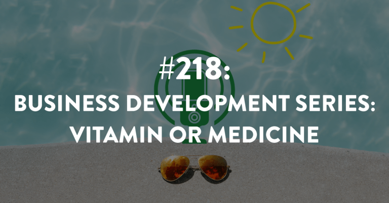Ep #218: Business Development Series: Vitamin or Medicine?