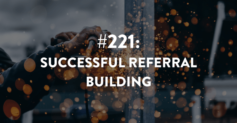 Ep #221: Successful Referral Building
