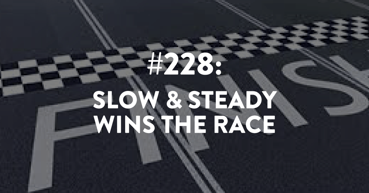 Slow & Steady Wins the Race