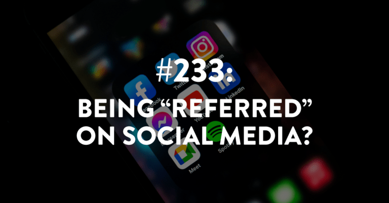 Ep #233: Being Referred on Social Media?