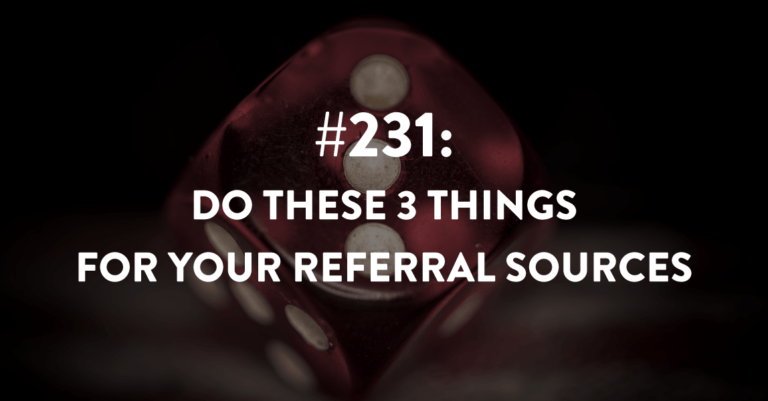 Ep #231: Do These 3 Things for Your Referral Sources