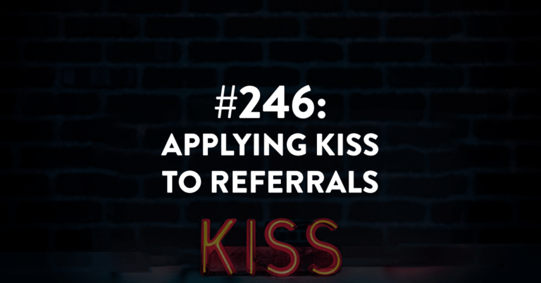 Ep #246: Applying KISS to Referrals