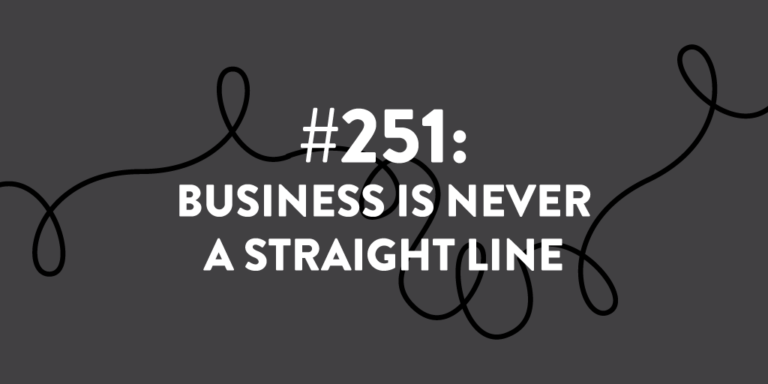 Ep #251: Business is Never a Straight Line