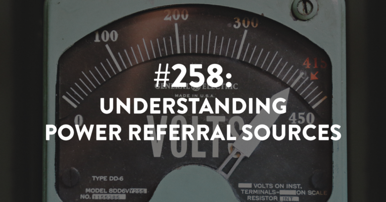 Ep #258: Understanding Power Referral Sources 
