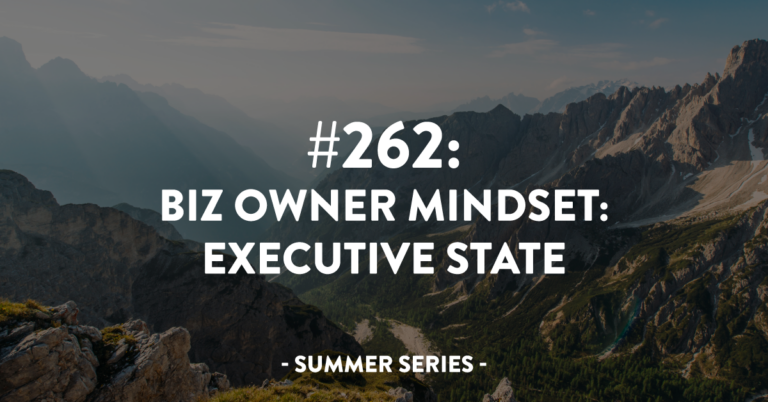 Ep #262: Biz Owner Mindset: Executive State