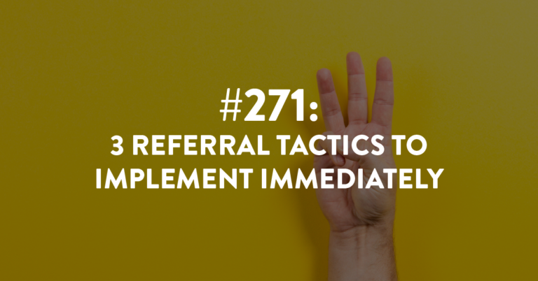 Ep #271: 3 Referral Tactics to Implement Immediately