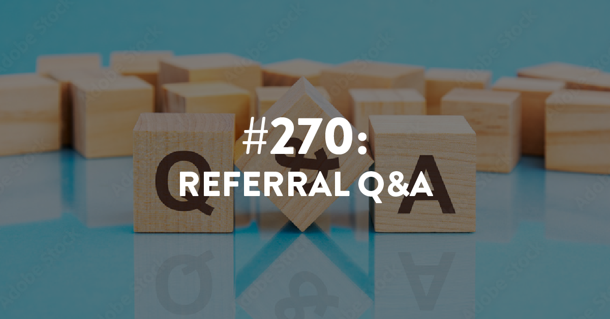 Ep #270: Referrals Q&A