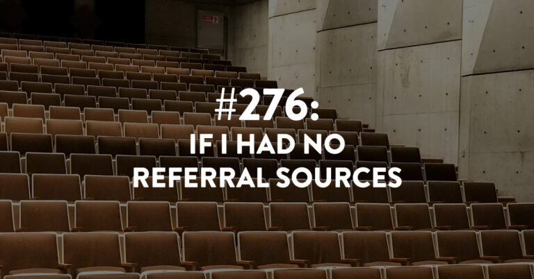 Ep #276: If I Had No Referral Sources