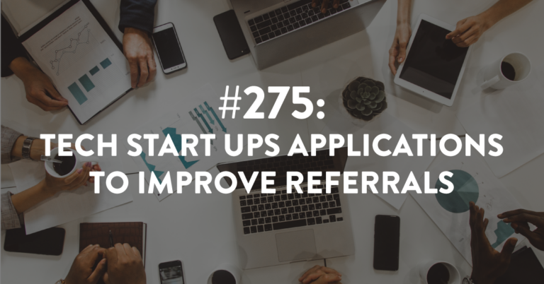 Ep #275: Tech Start Up Applications to Improve Referrals