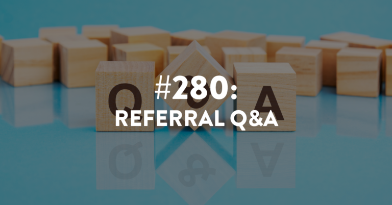 Ep #280: Referral Q&A