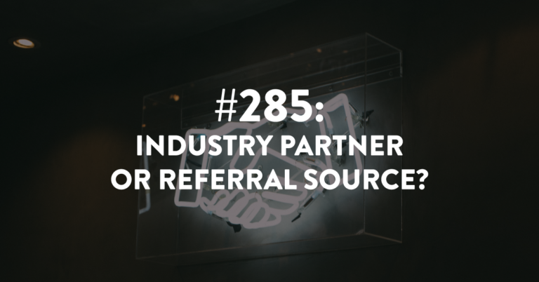 Ep #285: Industry Partner or Referral Source?