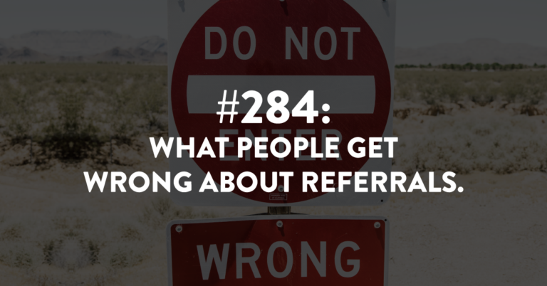 Ep #284: What People Get Wrong About Referrals