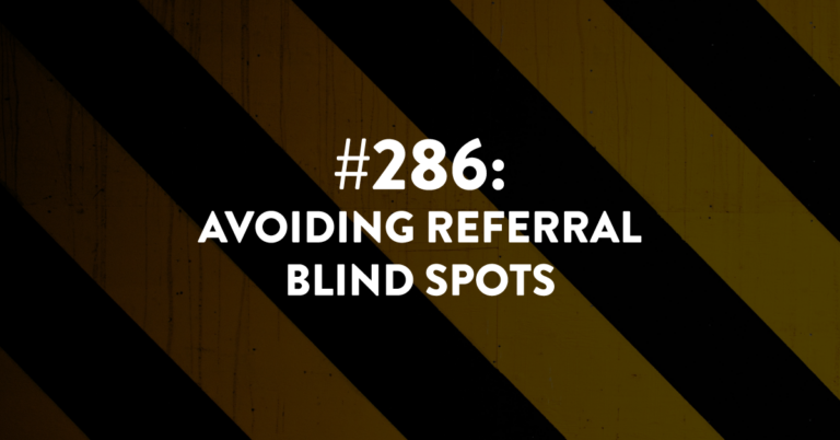 Ep #286: Avoiding Referral Blind Spots