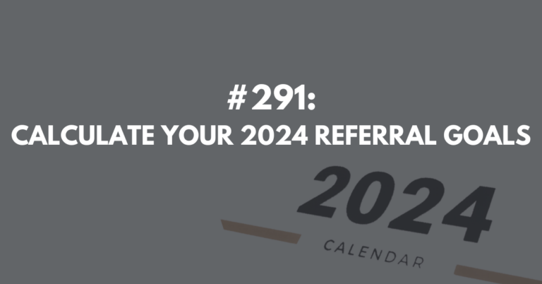 Ep #291: Calculate Your 2024 Referral Goals (Part 1)