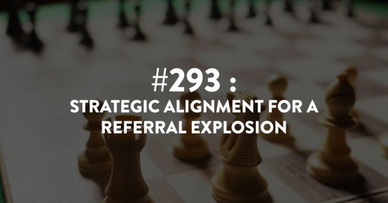 Ep #293: Strategic Alignment for a Referral Explosion