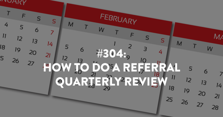 Ep #304: How to Do a Referral Quarterly Review