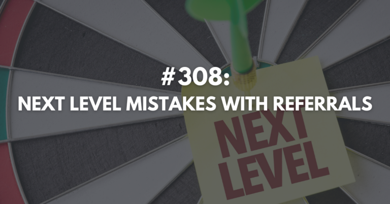 Ep #308: Next Level Mistakes with Referrals
